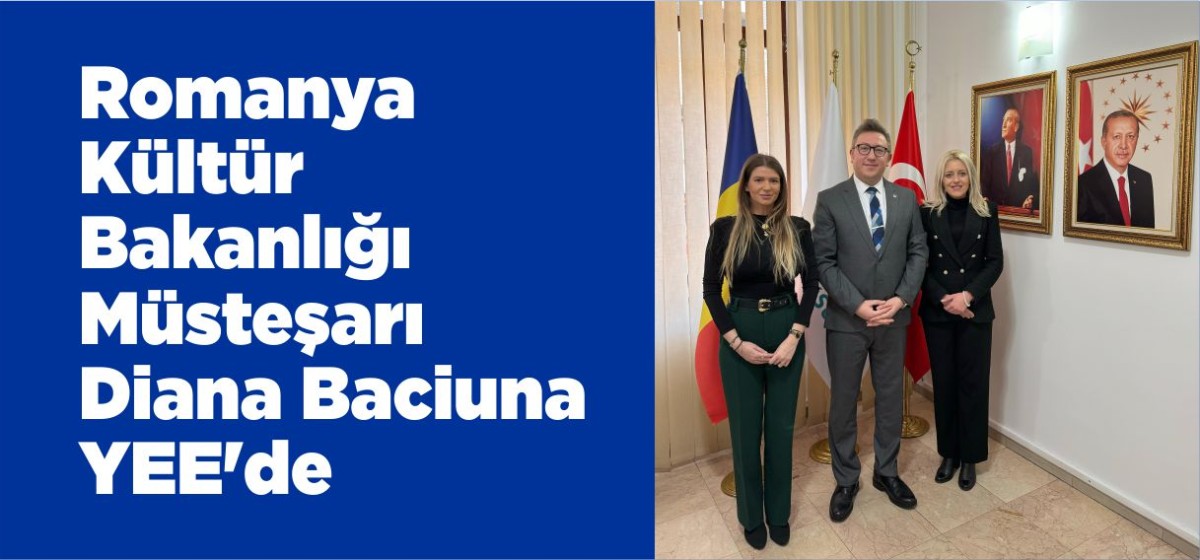 Romanya Kültür Bakanlığı Müsteşarı Diana Baciuna YEE'de