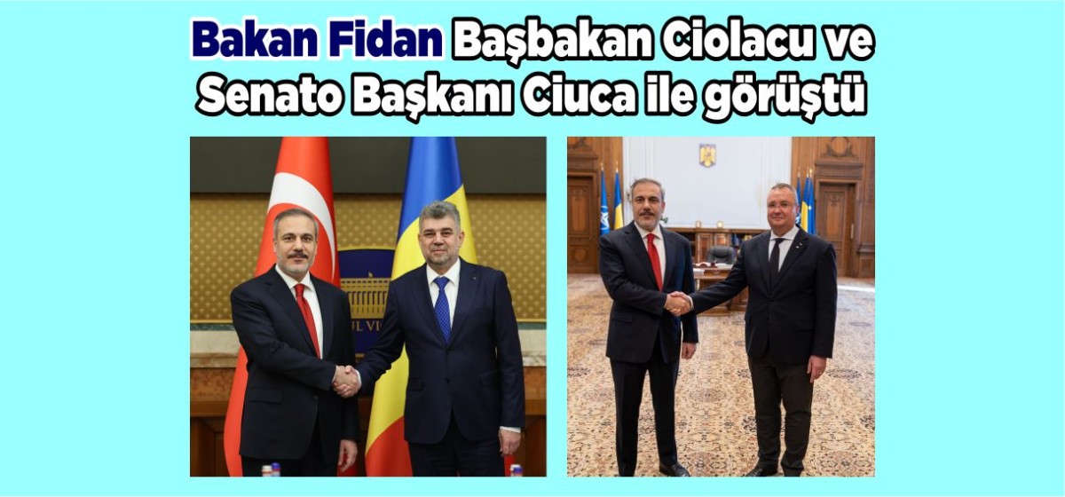 Bakan Fidan Başbakan Ciolacu ve Senato Başkanı Ciuca ile görüştü