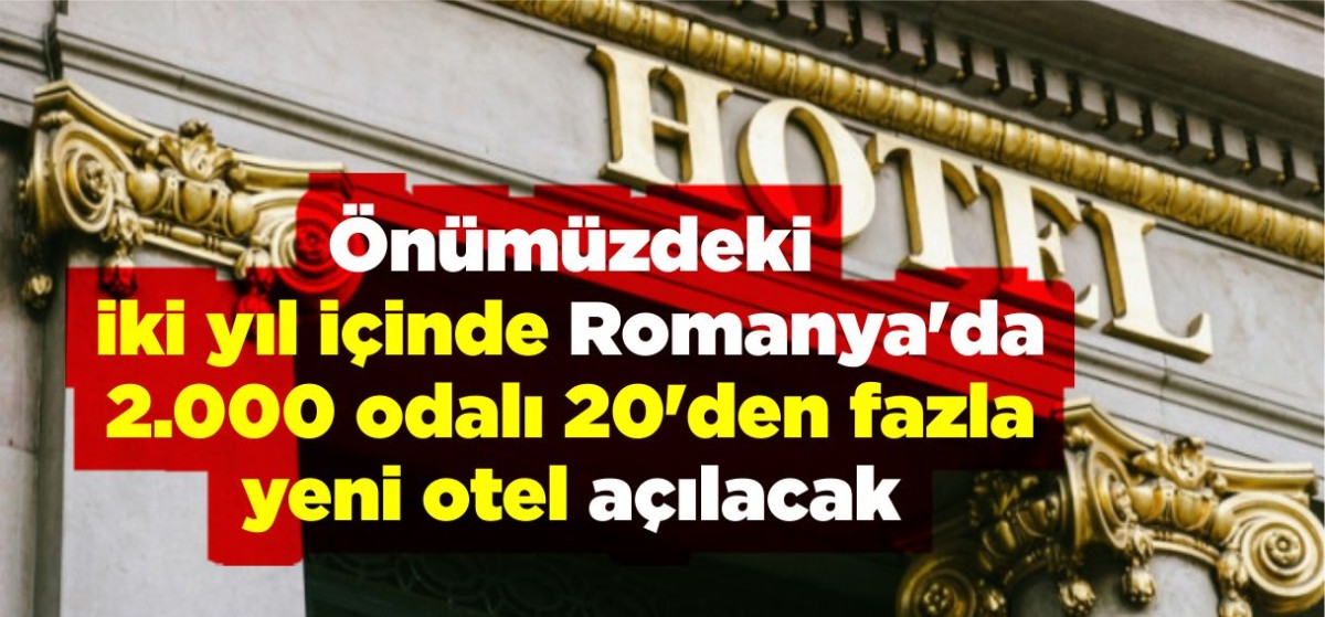 Önümüzdeki iki yıl içinde Romanya'da 2.000 odalı 20'den fazla yeni otel açılacak